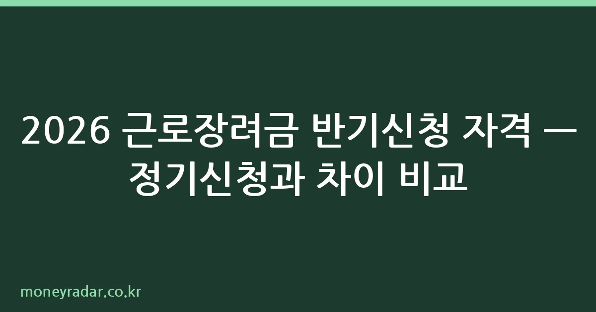 근로장려금 반기신청 자격 조건과 정기신청 비교